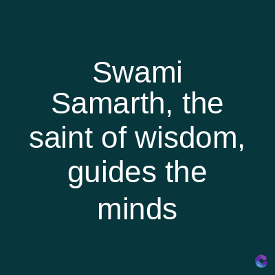 Swami
Samarth, the
saint of wisdom,
guides the
minds