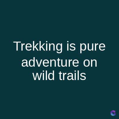 Trekking is pure
adventure on
wild trails