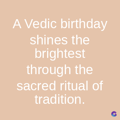 A Vedic birthday
shines the
brightest
through the
sacred ritual of
tradition.