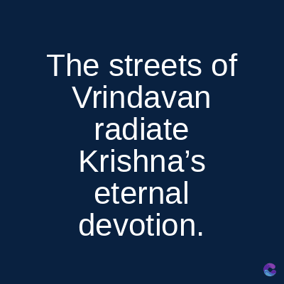 The streets of
Vrindavan
radiate
Krishna's
eternal
devotion.