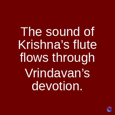 The sound of
Krishna's flute
flows through
Vrindavan's
devotion.