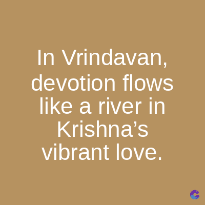 In Vrindavan,
devotion flows
like a river in
Krishna's
vibrant love.