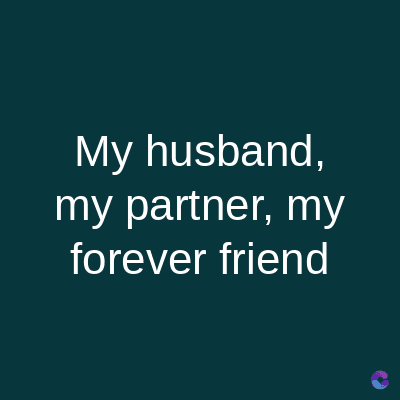 My husband,
my partner, my
forever friend