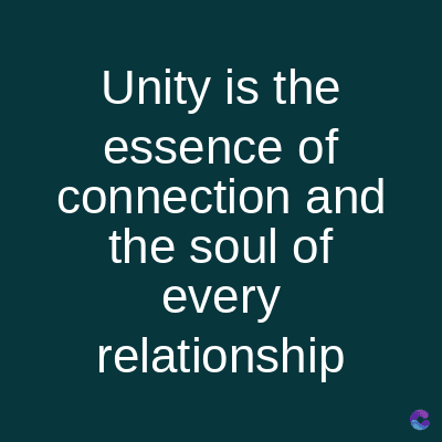 Unity is the
essence of
connection and
the soul of
every
relationship