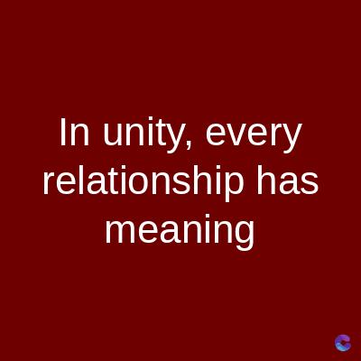 In unity, every
relationship has
meaning