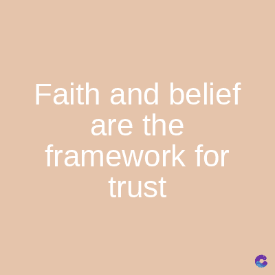 Faith and belief
are the
framework for
trust