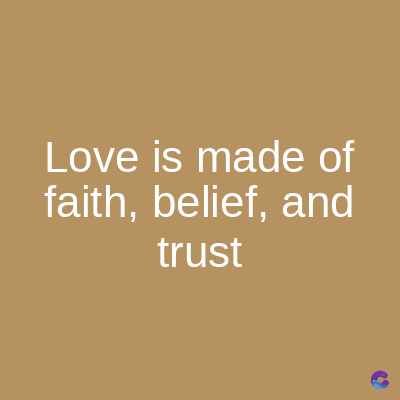 Love is made of
faith, belief, and
trust