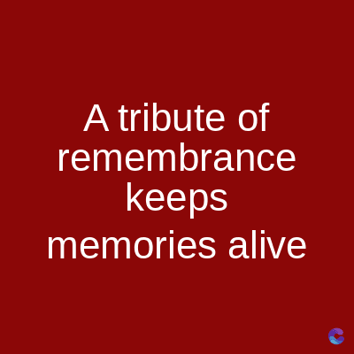 A tribute of
remembrance
keeps
memories alive