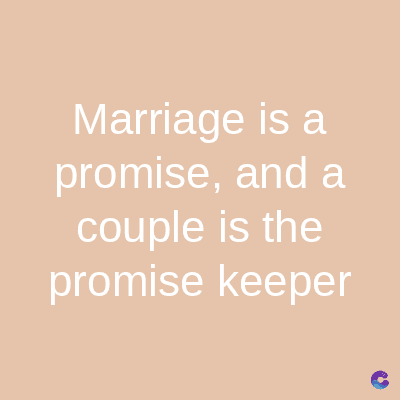 Marriage is a
promise, and a
couple is the
promise keeper