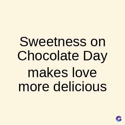 Sweetness on
Chocolate Day
makes love
more delicious
C