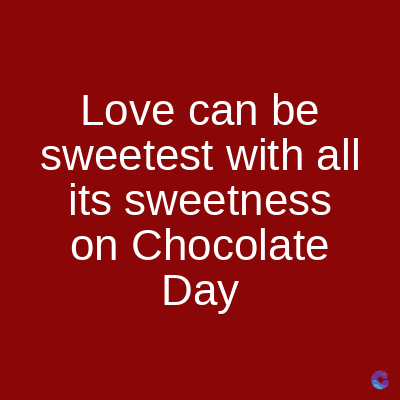 Love can be
sweetest with all
its sweetness
on Chocolate
Day