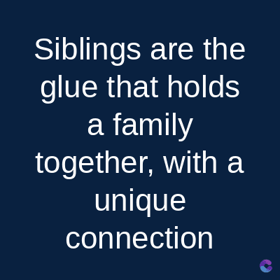 Siblings are the
glue that holds
a family
together, with a
unique
connection