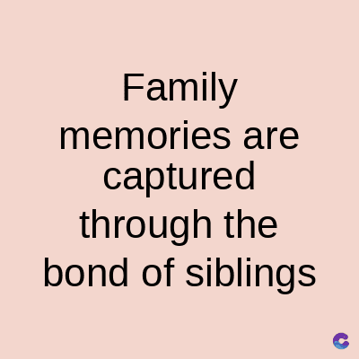 Family
memories are
captured
through the
bond of siblings
C