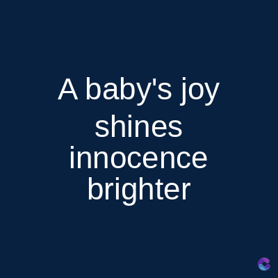 A baby's joy
shines
innocence
brighter