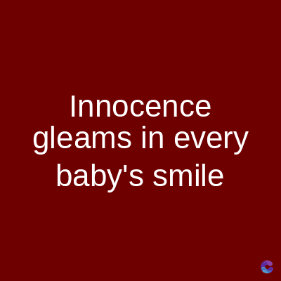 Innocence
gleams in every
baby's smile
