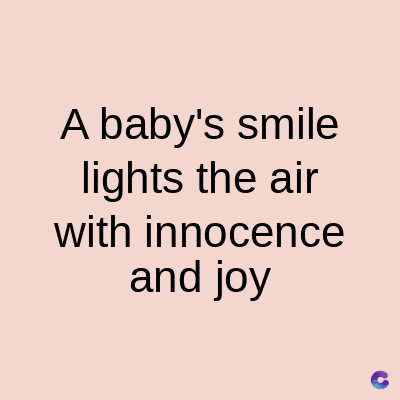 A baby's smile
lights the air
with innocence
and joy
C