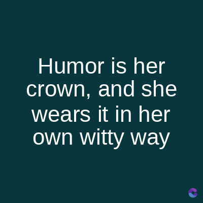 Humor is her
crown, and she
wears it in her
own witty way