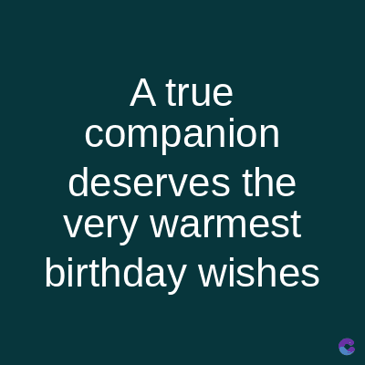 A true
companion
deserves the
very warmest
birthday wishes