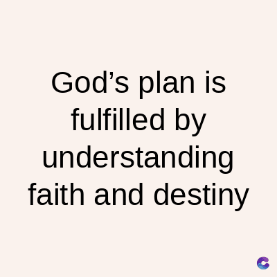 God's plan is
fulfilled by
understanding
faith and destiny
C