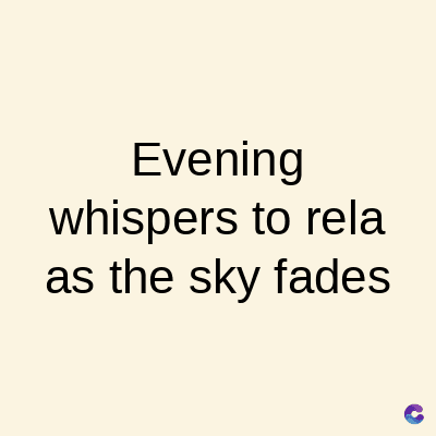 Evening
whispers to rela
as the sky fades
C