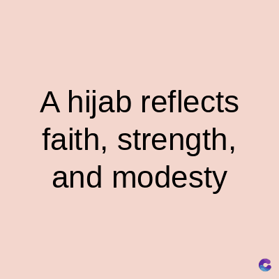 A hijab reflects
faith, strength,
and modesty
C