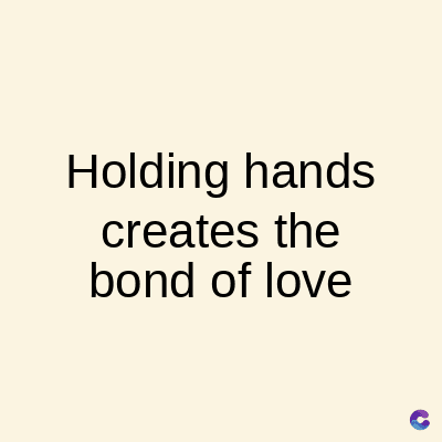 Holding hands
creates the
bond of love
C