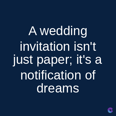 A wedding
invitation isn't
just paper; it's a
notification of
dreams