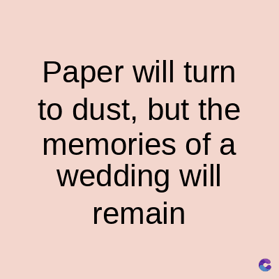 Paper will turn
to dust, but the
memories of a
wedding will
remain
C