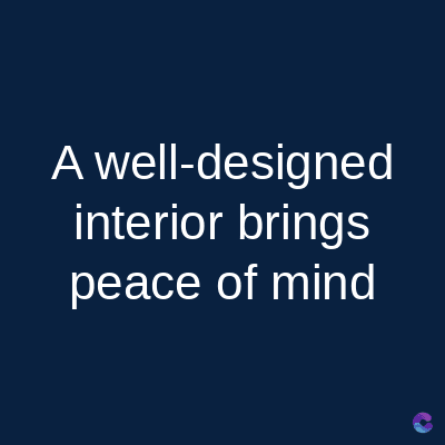 A well-designed
interior brings
peace of mind