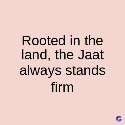 Rooted in the
land, the Jaat
always stands
firm
C