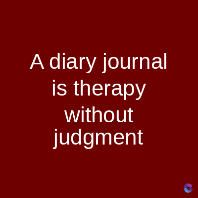 A diary journal
is therapy
without
judgment