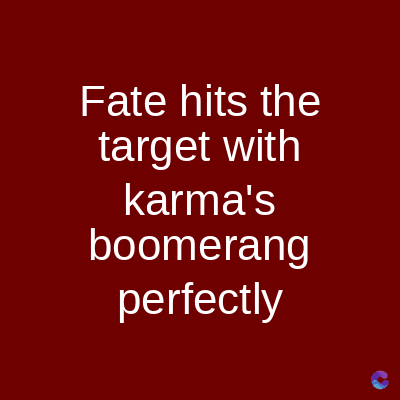 Fate hits the
target with
karma's
boomerang
perfectly