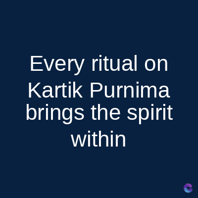 Every ritual on
Kartik Purnima
brings the spirit
within