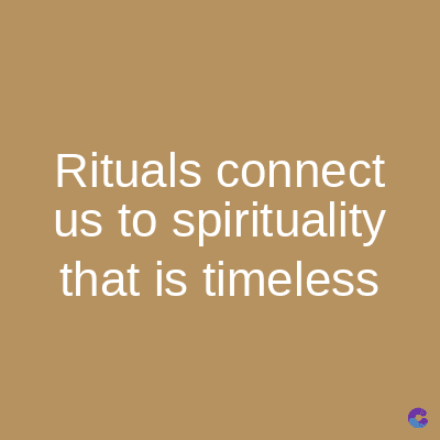 Rituals connect
us to spirituality
that is timeless