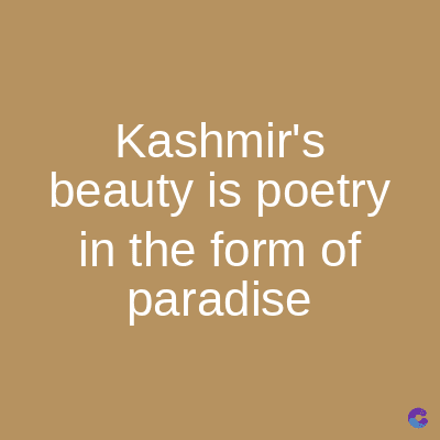 Kashmir's
beauty is poetry
in the form of
paradise