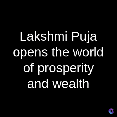 Lakshmi Puja
opens the world
of prosperity
and wealth