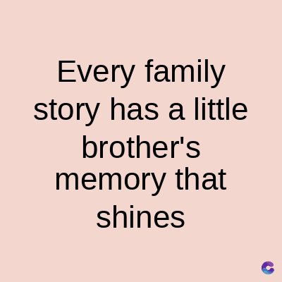 Every family
story has a little
brother's
memory that
shines
C