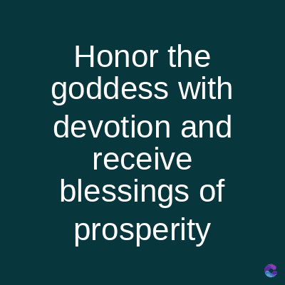 Honor the
goddess with
devotion and
receive
blessings of
prosperity
