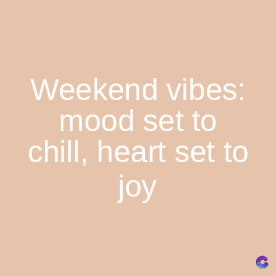 Weekend vibes:
mood set to
chill, heart set to
joy