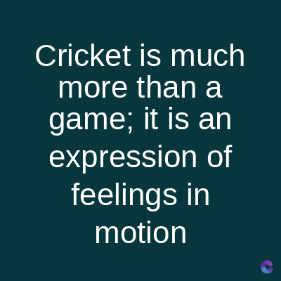 Cricket is much
more than a
game; it is an
expression of
feelings in
motion