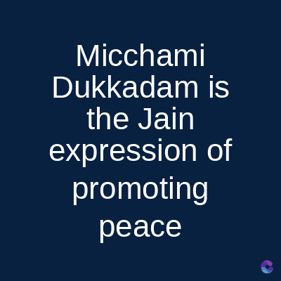 Micchami
Dukkadam is
the Jain
expression of
promoting
peace