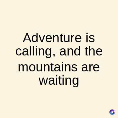Adventure is
calling, and the
mountains are
waiting
C