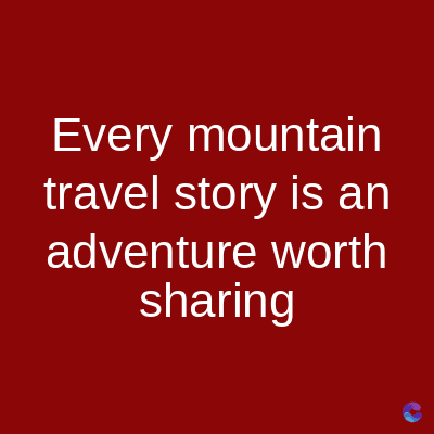 Every mountain
travel story is an
adventure worth
sharing