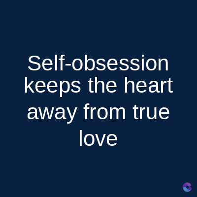 Self-obsession
keeps the heart
away from true
love