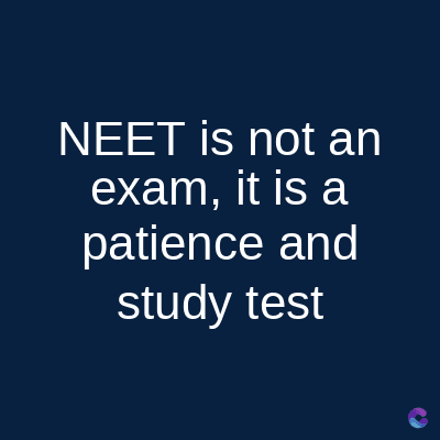 NEET is not an
exam, it is a
patience and
study test