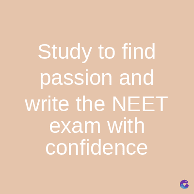 Study to find
passion and
write the NEET
exam with
confidence