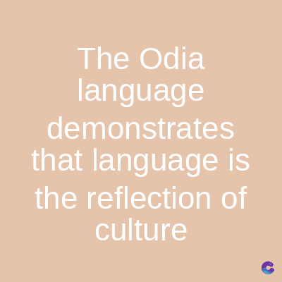 The Odia
language
demonstrates
that language is
the reflection of
culture