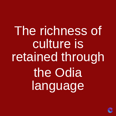 The richness of
culture is
retained through
the Odia
language
