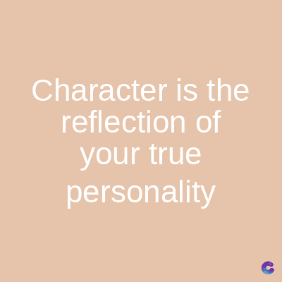 Character is the
reflection of
your true
personality