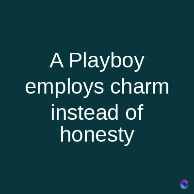 A Playboy
employs charm
instead of
honesty